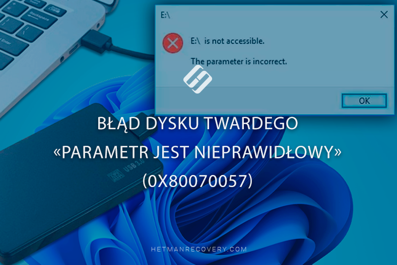 Błąd dysku twardego “Parametr jest nieprawidłowy” (0x80070057)