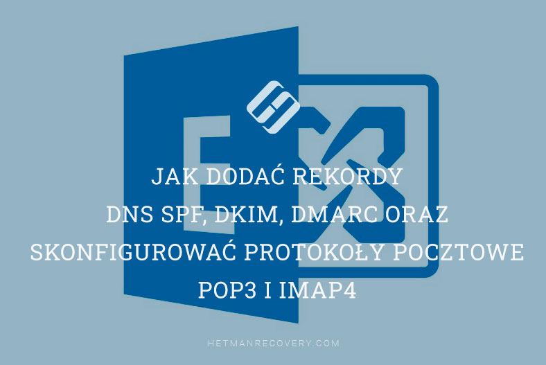 Jak dodać rekordy DNS SPF, DKIM, DMARC oraz skonfigurować protokoły pocztowe POP3 i IMAP4