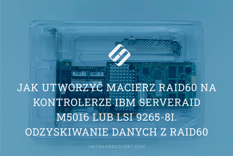 Jak utworzyć macierz RAID60 na kontrolerze IBM ServeRAID M5016 lub LSI 9265-8i. Odzyskiwanie danych z RAID60