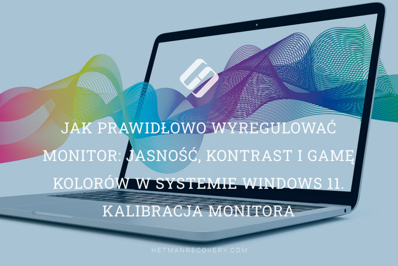 Jak prawidłowo wyregulować monitor: jasność, kontrast i gamę kolorów w systemie Windows 11. Kalibracja monitora