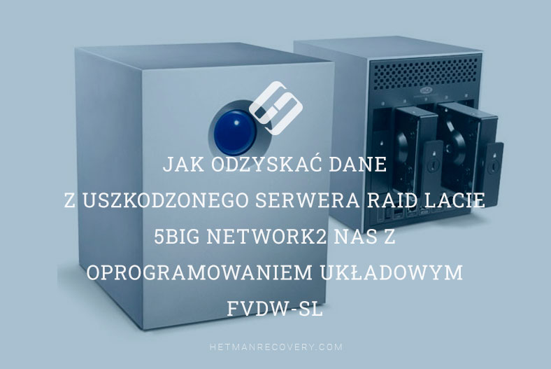 Jak odzyskać dane z uszkodzonego serwera RAID LaCie 5big Network2 NAS z oprogramowaniem układowym FVDW-SL