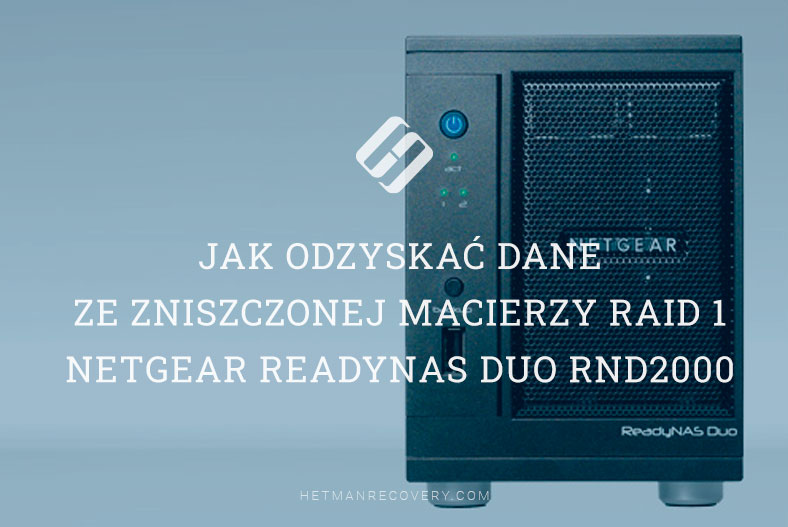 Jak odzyskać dane ze zniszczonej macierzy RAID 1 Netgear ReadyNAS Duo RND2000