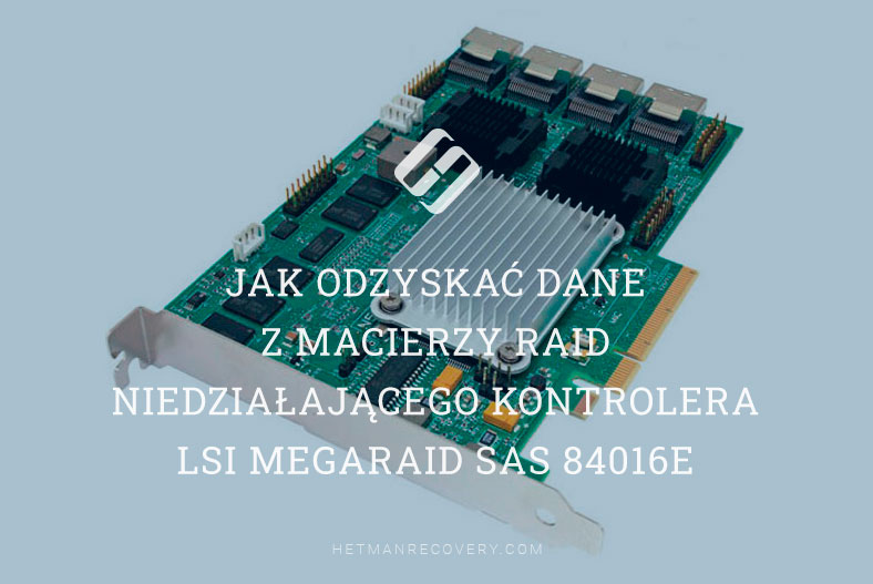 Jak odzyskać dane z macierzy RAID niedziałającego kontrolera LSI MegaRAID SAS 84016E