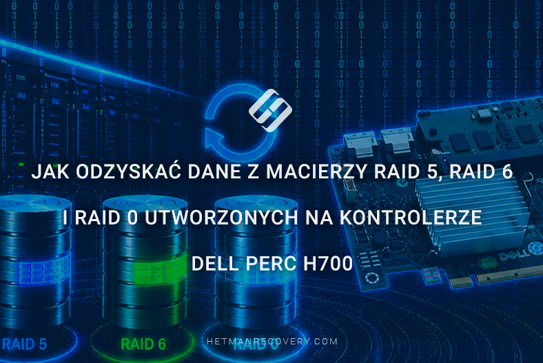 Jak odzyskać dane z macierzy RAID 5, RAID 6 i RAID 0 utworzonych na kontrolerze Dell PERC H700 Jak odzyskać dane z macierzy RAID 5, RAID 6 i RAID 0 utworzonych na kontrolerze Dell PERC H700
