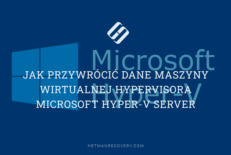 Jak przywrócić dane maszyny wirtualnej hypervisora Microsoft Hyper-V Server