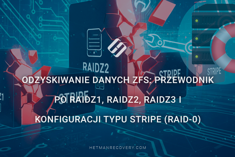 Odzyskiwanie danych ZFS: przewodnik po RAIDZ1, RAIDZ2, RAIDZ3 i konfiguracji typu stripe (RAID‑0)
