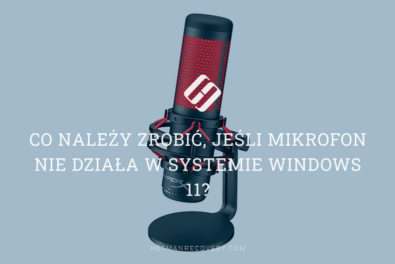 Co należy zrobić, jeśli mikrofon nie działa w systemie Windows 11?