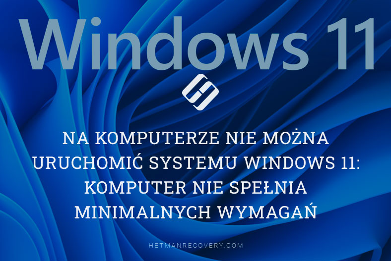 Na komputerze nie można uruchomić systemu Windows 11: komputer nie spełnia minimalnych wymagań