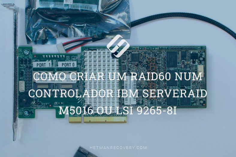 Como criar um RAID60 num controlador IBM ServeRAID M5016 ou LSI 9265-8i. Recuperação de dados RAID60