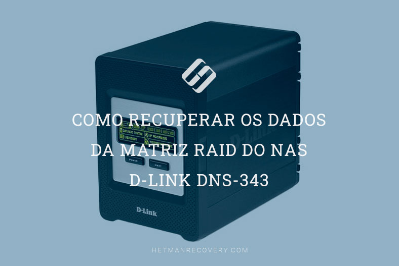 Como recuperar os dados da matriz RAID do NAS D-Link DNS-343