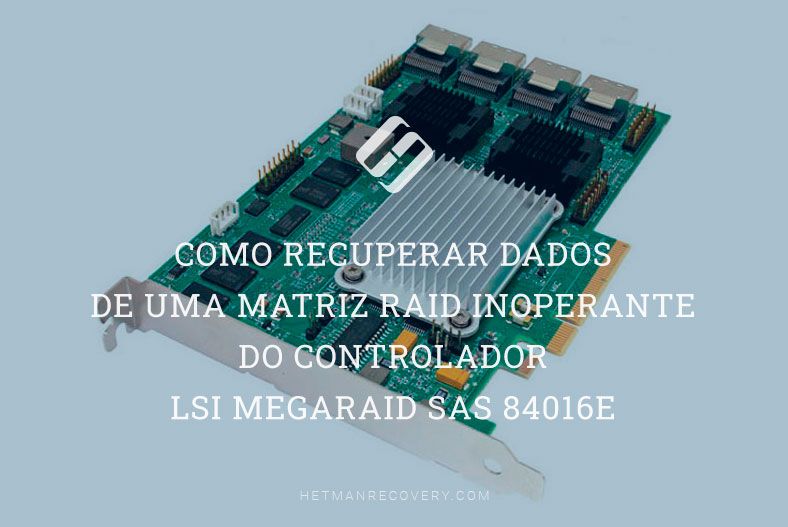 Como recuperar dados de uma matriz RAID inoperante do controlador LSI MegaRAID SAS 84016E