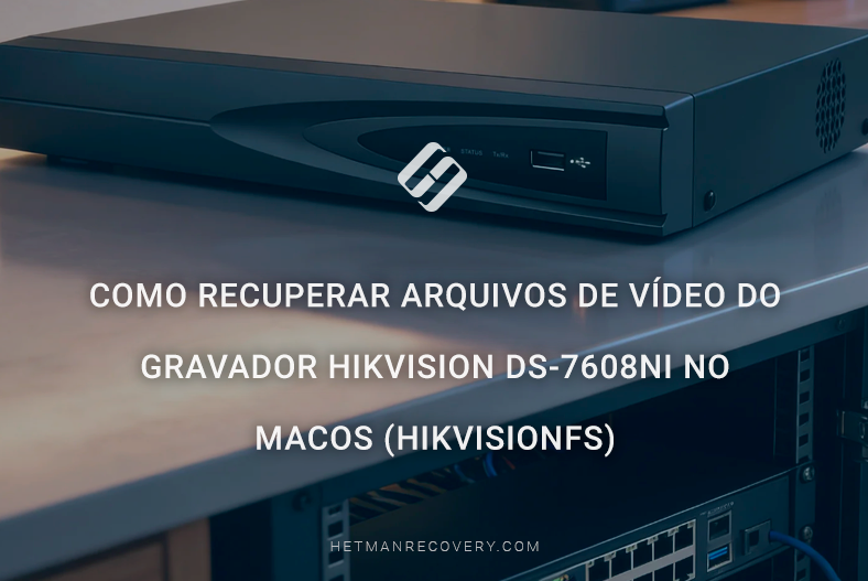 Como recuperar arquivos de vídeo do gravador Hikvision DS-7608NI no macOS (HikvisionFS) Como recuperar arquivos de vídeo do gravador Hikvision DS-7608NI no macOS (HikvisionFS)
