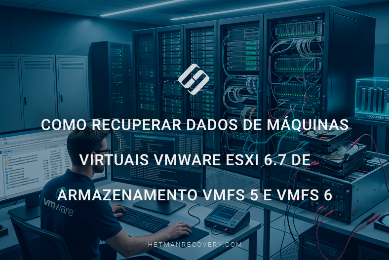 Como Recuperar Dados de Máquinas Virtuais VMware ESXi 6.7 de Armazenamento VMFS 5 e VMFS 6