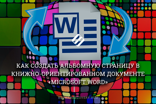 Как создать альбомную страницу в книжно-ориентированном документе «Microsoft Word»