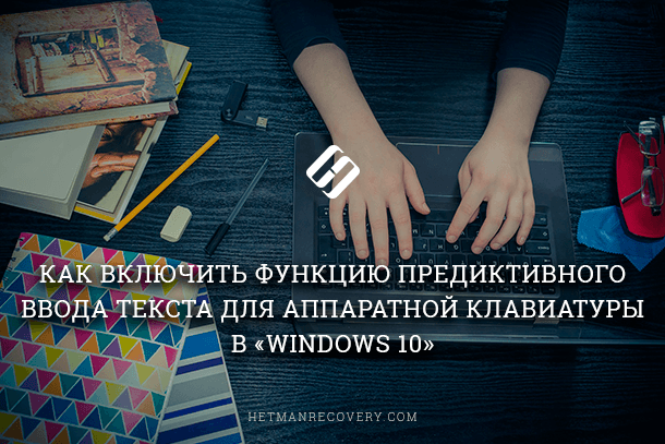 Как включить функцию предиктивного ввода текста для аппаратной клавиатуры в «Windows 10»