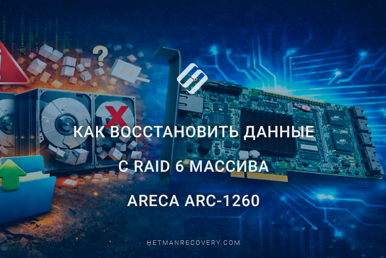 Как восстановить данные с RAID 6 массива Areca ARC-1260 Как восстановить данные с RAID 6 массива Areca ARC-1260