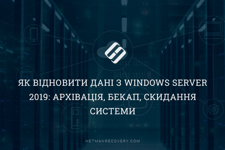 Як відновити дані з Windows Server 2019: архівація, бекап, скидання системи