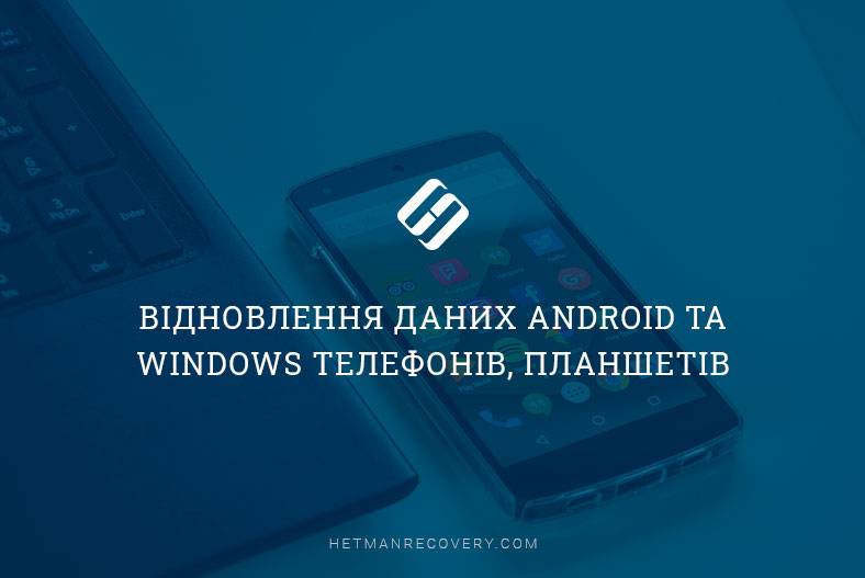Відновлення даних Android та Windows телефонів, планшетів